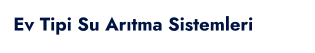 Ev Tipi Su Arıtma Sistemleri