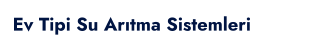 Ev Tipi Su Arıtma Sistemleri