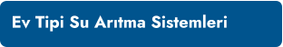 Ev Tipi Su Arıtma Sistemleri