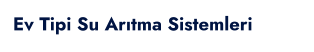 Ev Tipi Su Arıtma Sistemleri